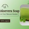 Why Neem Aloevera Soap is a Must-Have in Your Skincare Routine