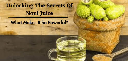 Unlocking The Secrets Of Noni Juice: What Makes It So Powerful?