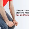 Lifestyle Changes for Effective Piles Management: Tips and Tricks