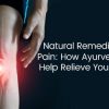 "Natural Remedies for Joint Pain: How Ayurvedic Oils Can Help Relieve Your Symptoms "