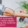 The Power of Ayurvedic Medicine for Heart Health: Understanding the Science Behind It